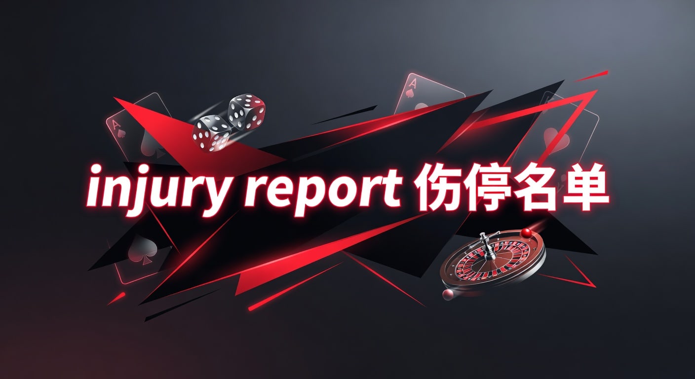 injury report 伤停名单：赛前阵容变化与判断